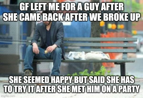 I don&#039;t think she cheated, but she realized she loves him enough to throw me and the 4 years realtionsship away after just talking to him..