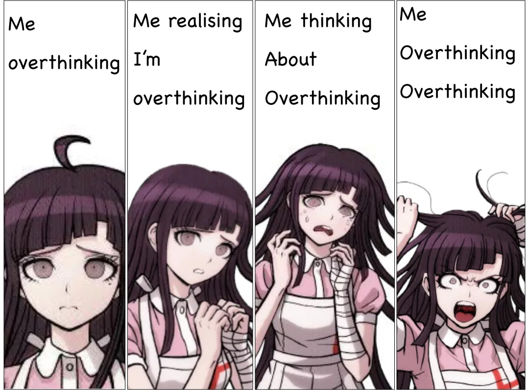 Overthinking be like