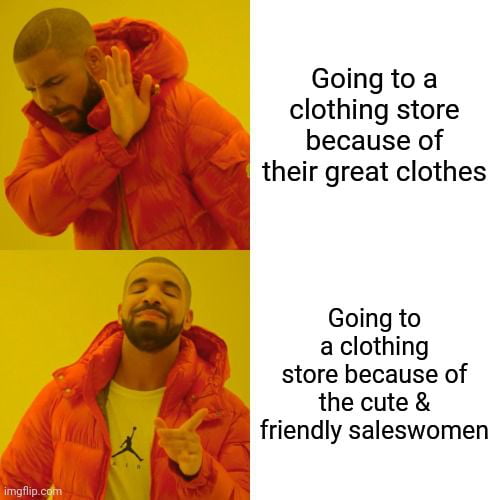 You always visit that store? Yeah their clothes are great right? Me: yeah...their clothes :)